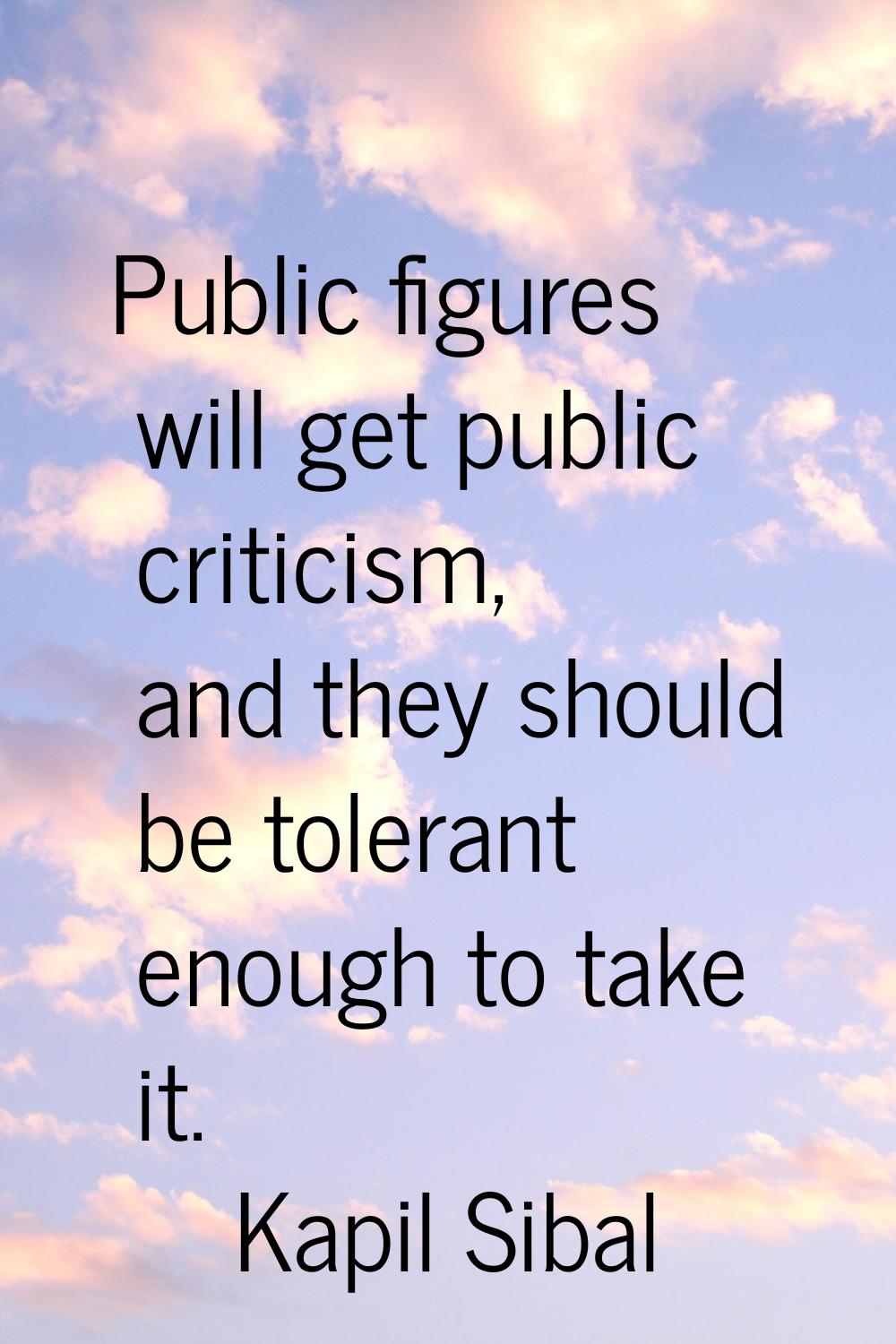 Public figures will get public criticism, and they should be tolerant enough to take it.