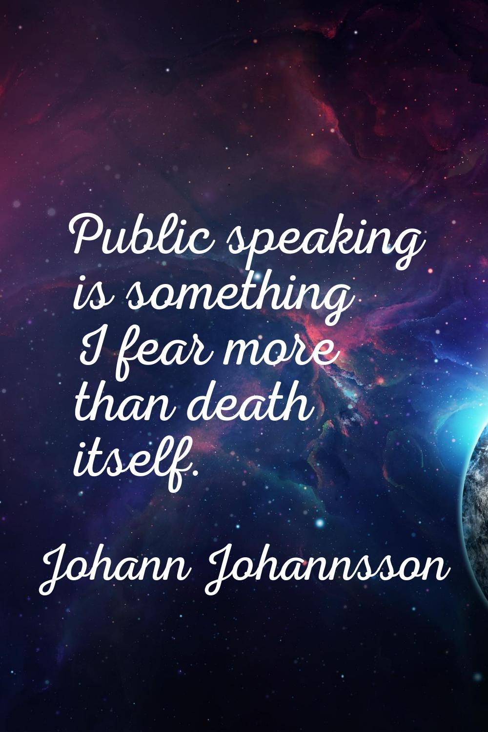 Public speaking is something I fear more than death itself.