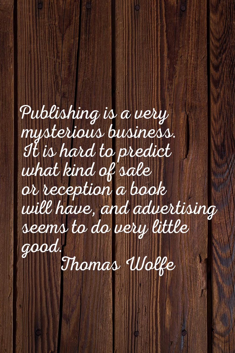 Publishing is a very mysterious business. It is hard to predict what kind of sale or reception a bo