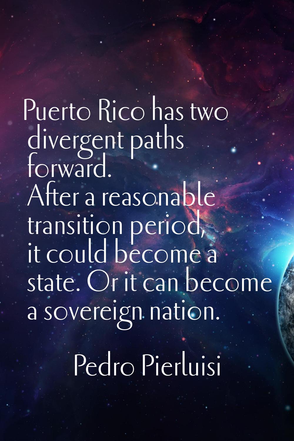 Puerto Rico has two divergent paths forward. After a reasonable transition period, it could become 