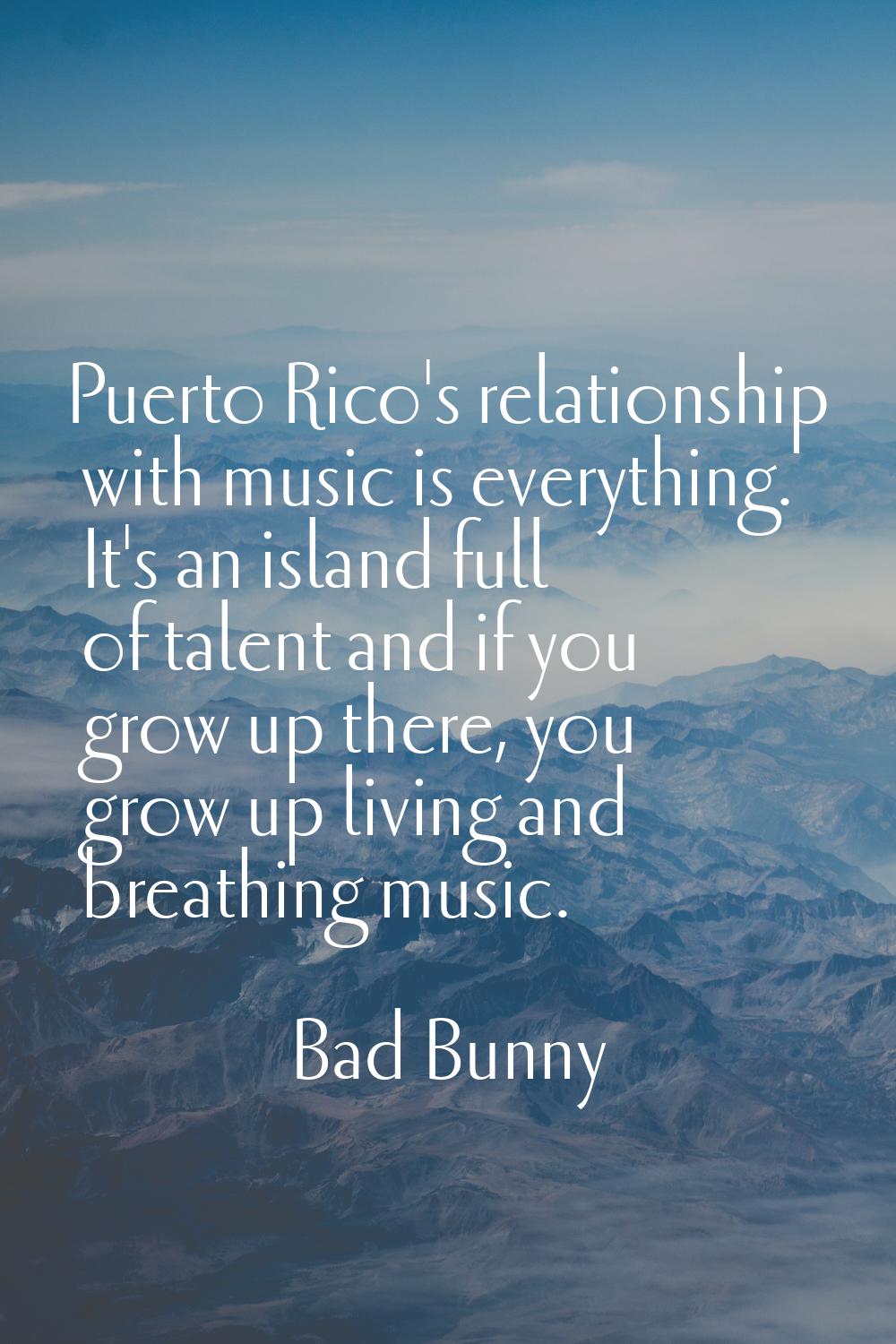 Puerto Rico's relationship with music is everything. It's an island full of talent and if you grow 