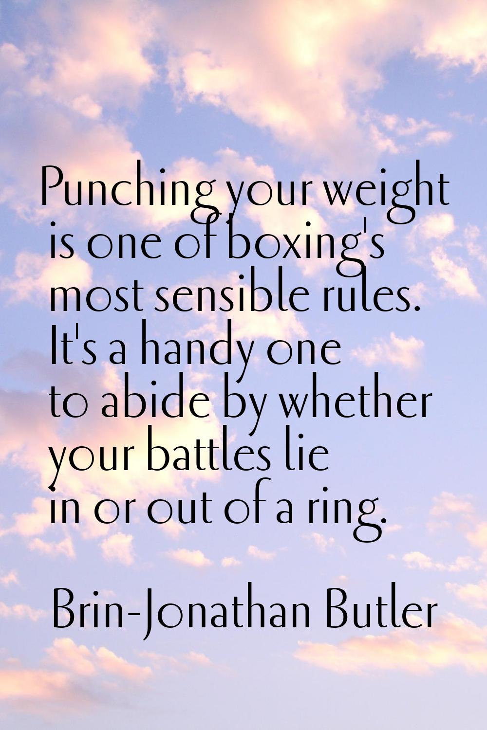 Punching your weight is one of boxing's most sensible rules. It's a handy one to abide by whether y