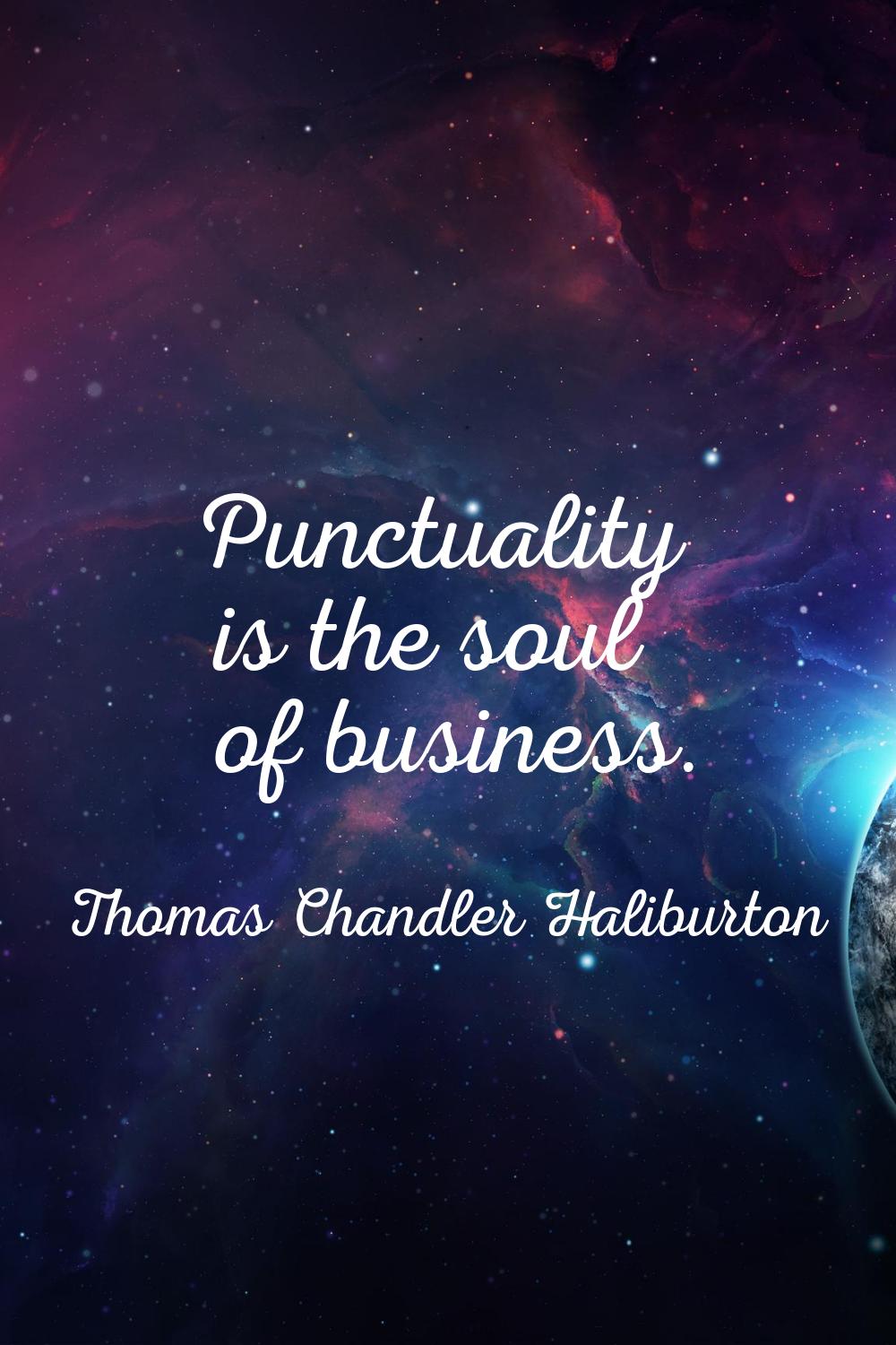 Punctuality is the soul of business.