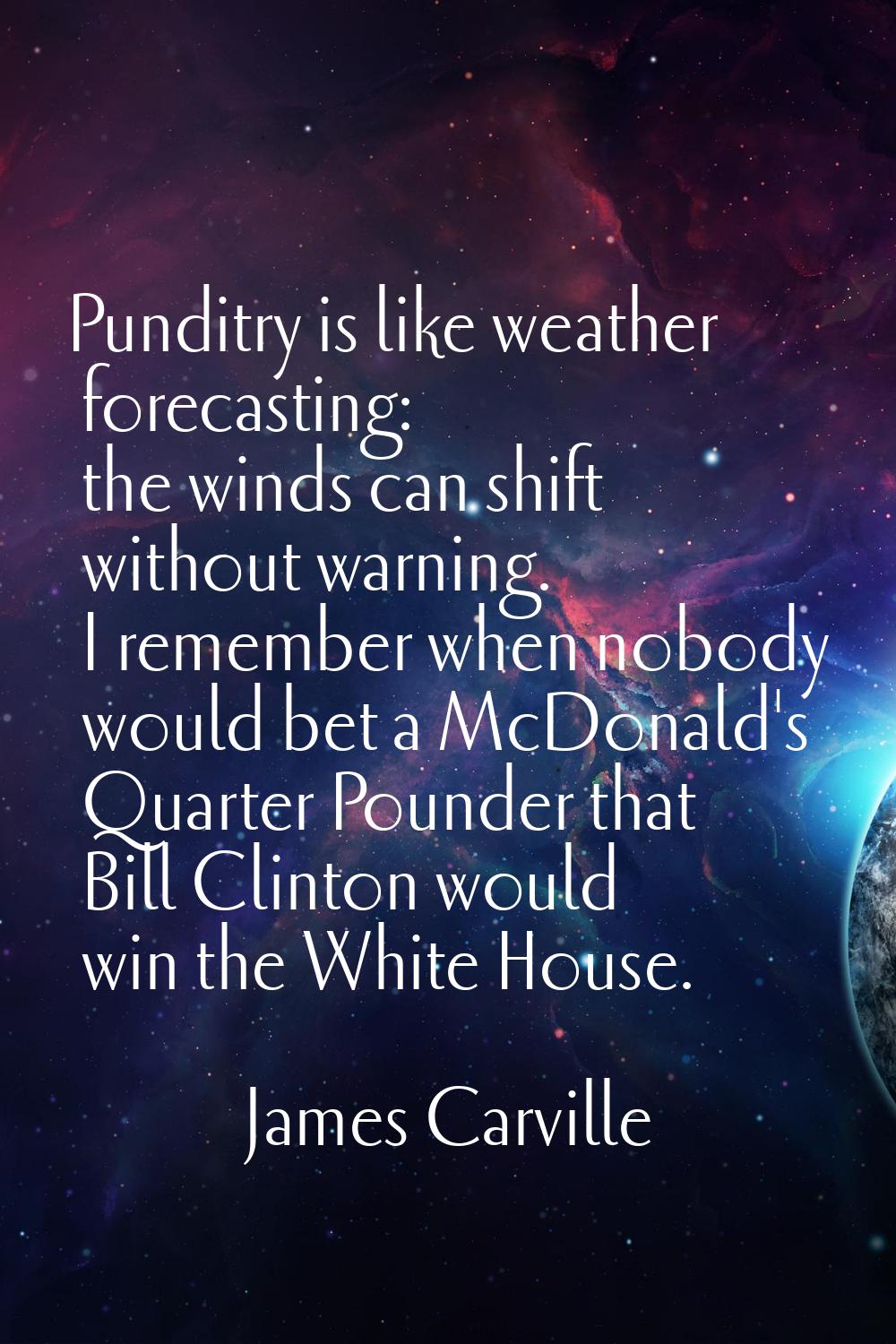 Punditry is like weather forecasting: the winds can shift without warning. I remember when nobody w