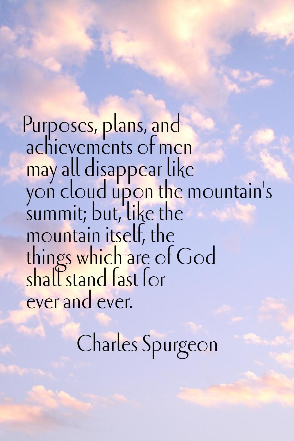Purposes, plans, and achievements of men may all disappear like yon cloud upon the mountain's summi