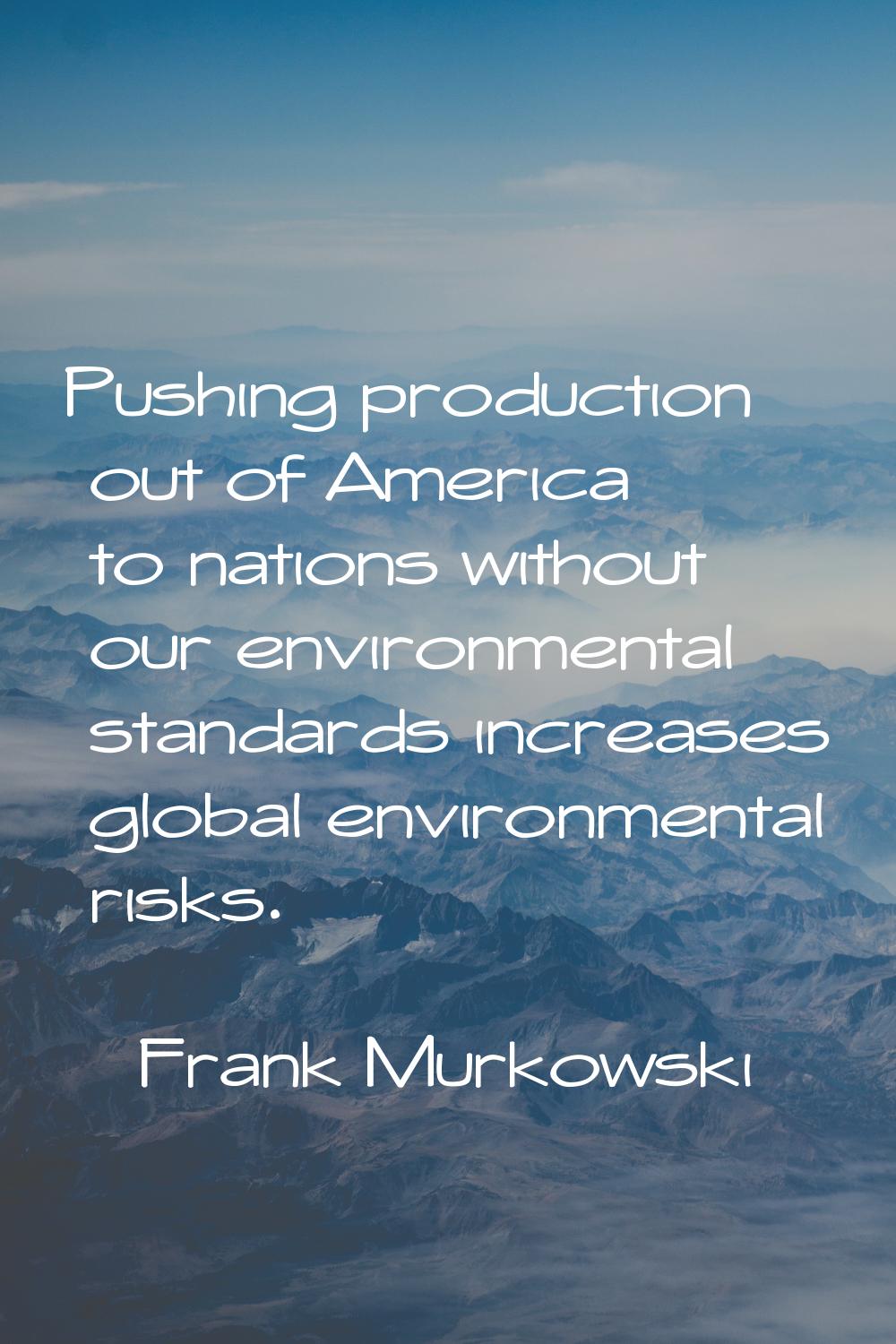 Pushing production out of America to nations without our environmental standards increases global e
