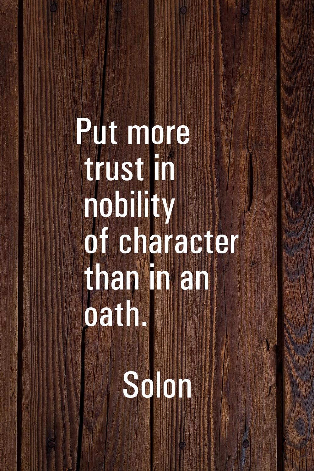 Put more trust in nobility of character than in an oath.