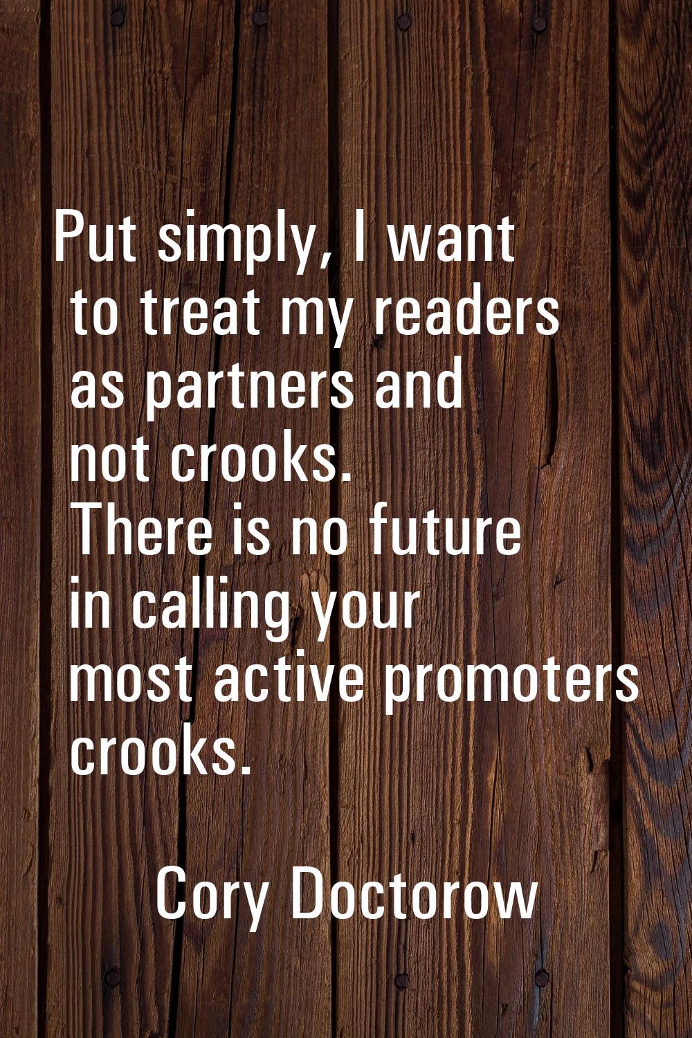Put simply, I want to treat my readers as partners and not crooks. There is no future in calling yo