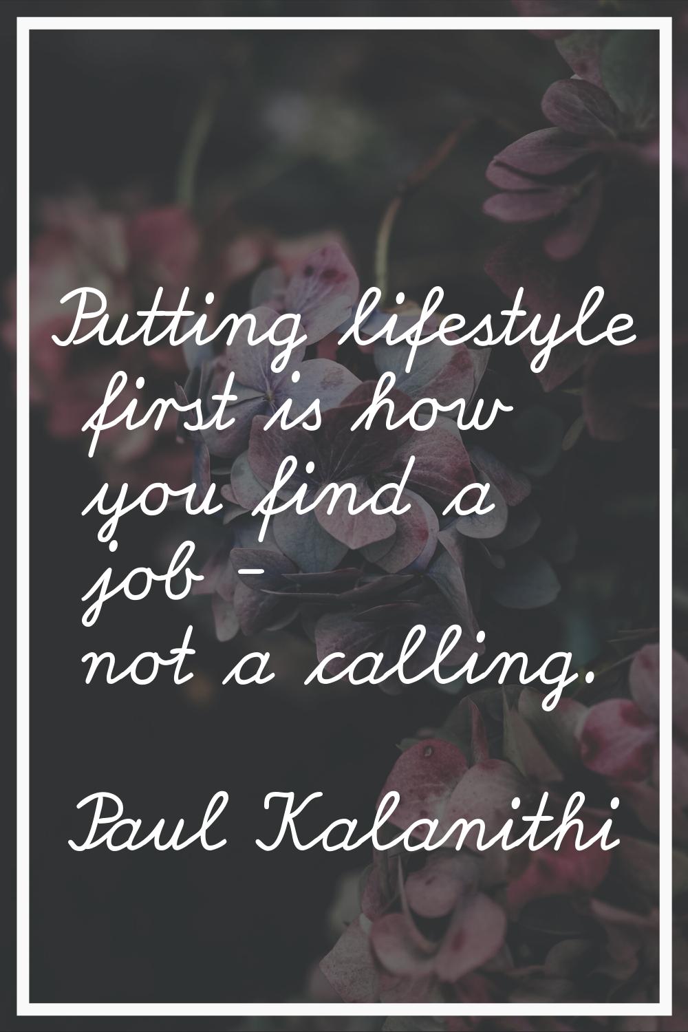Putting lifestyle first is how you find a job - not a calling.