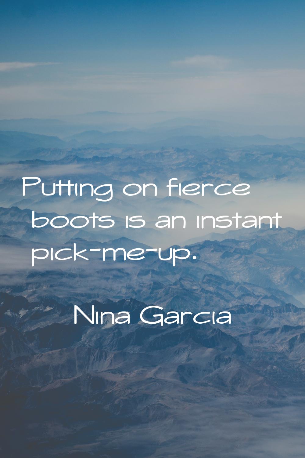Putting on fierce boots is an instant pick-me-up.