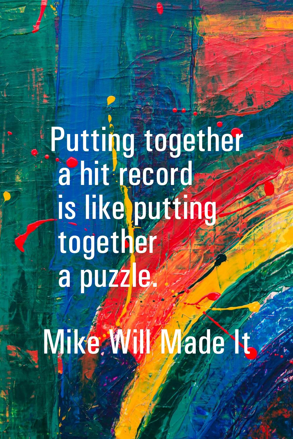 Putting together a hit record is like putting together a puzzle.