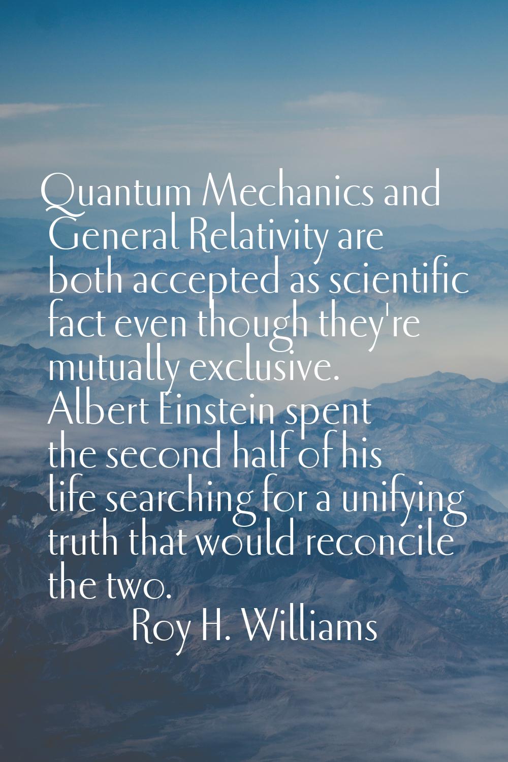 Quantum Mechanics and General Relativity are both accepted as scientific fact even though they're m