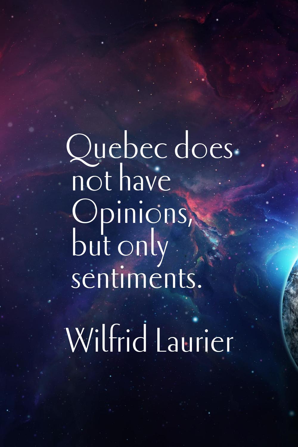 Quebec does not have Opinions, but only sentiments.