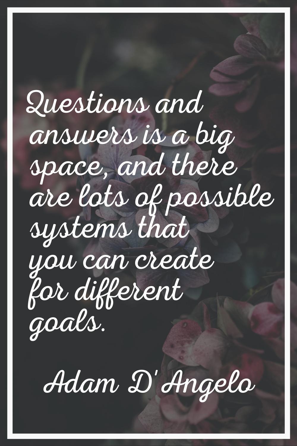 Questions and answers is a big space, and there are lots of possible systems that you can create fo