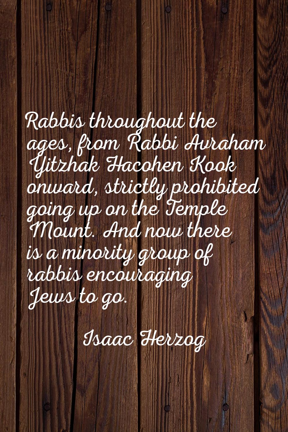 Rabbis throughout the ages, from Rabbi Avraham Yitzhak Hacohen Kook onward, strictly prohibited goi