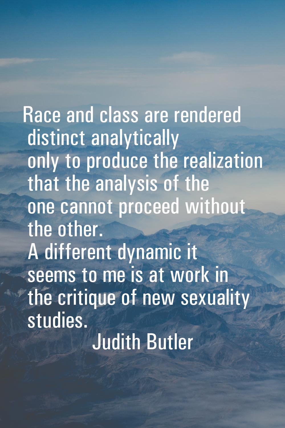 Race and class are rendered distinct analytically only to produce the realization that the analysis
