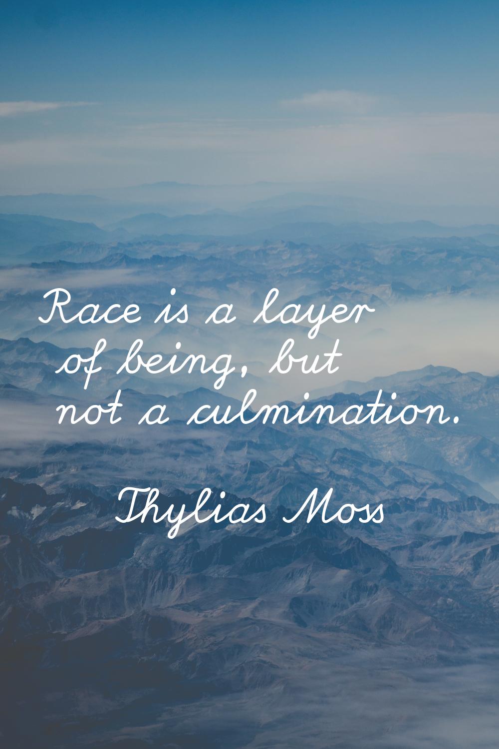 Race is a layer of being, but not a culmination.