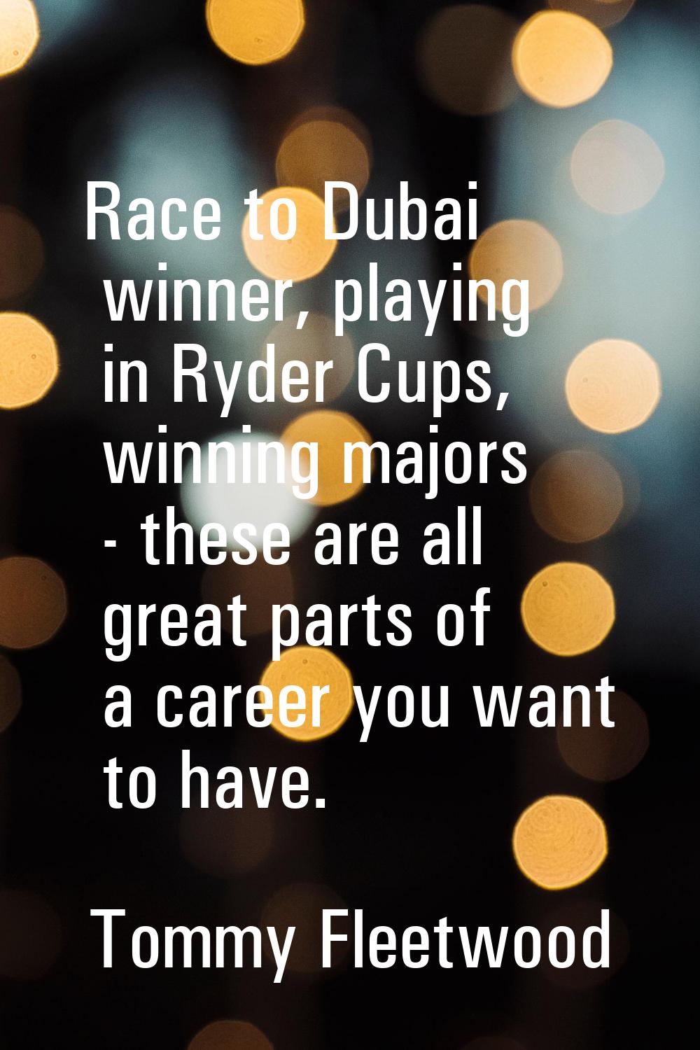 Race to Dubai winner, playing in Ryder Cups, winning majors - these are all great parts of a career