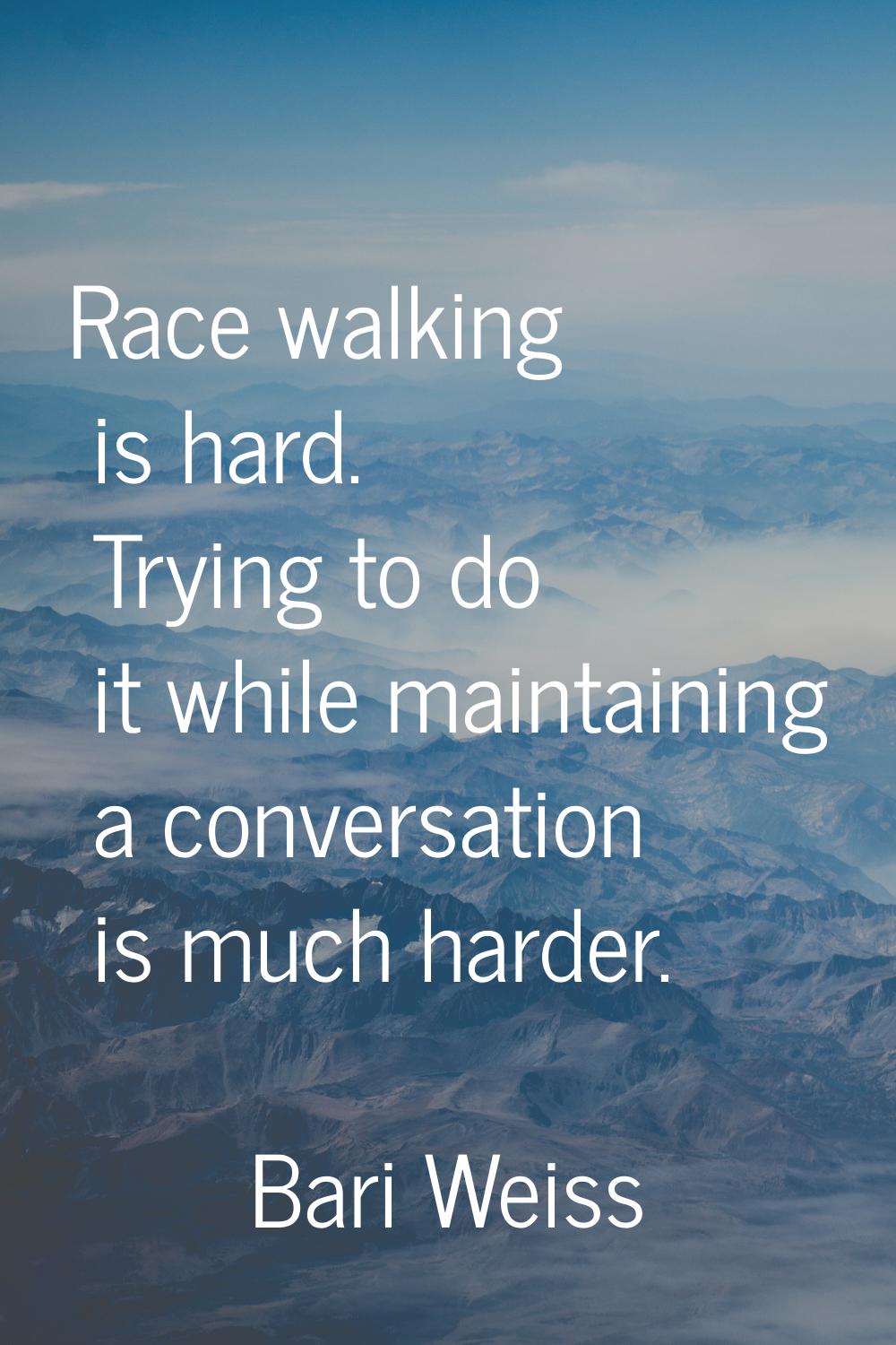 Race walking is hard. Trying to do it while maintaining a conversation is much harder.