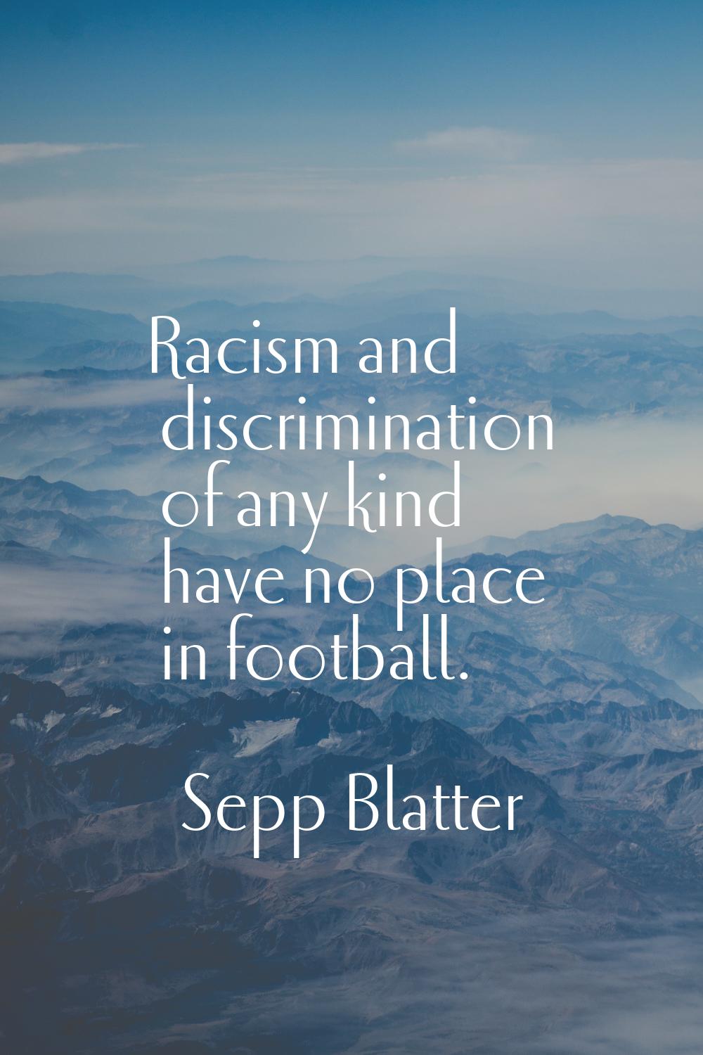 Racism and discrimination of any kind have no place in football.