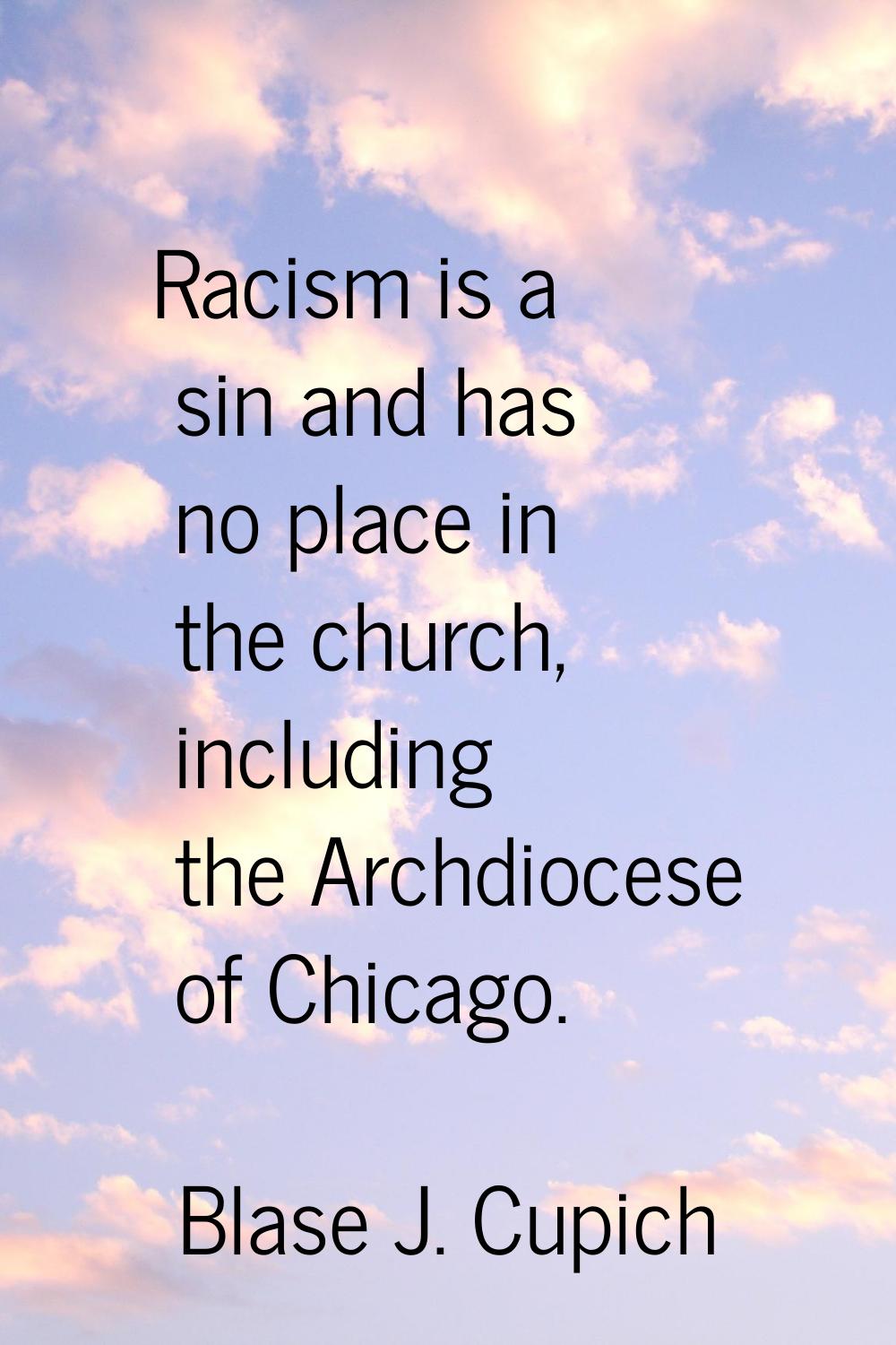 Racism is a sin and has no place in the church, including the Archdiocese of Chicago.