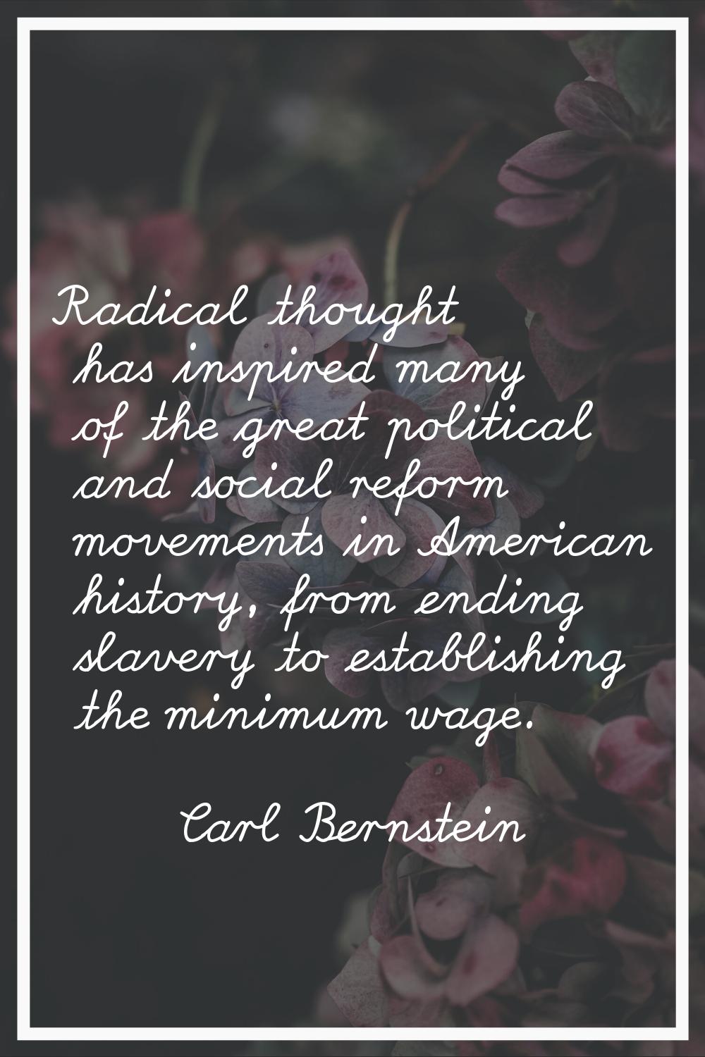 Radical thought has inspired many of the great political and social reform movements in American hi