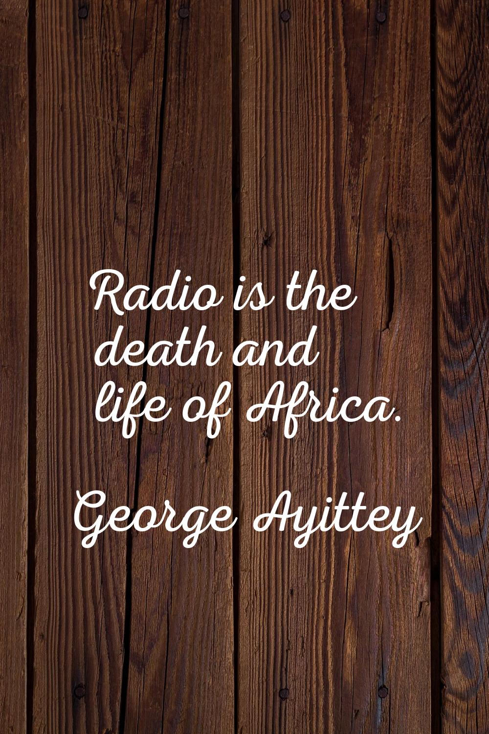 Radio is the death and life of Africa.