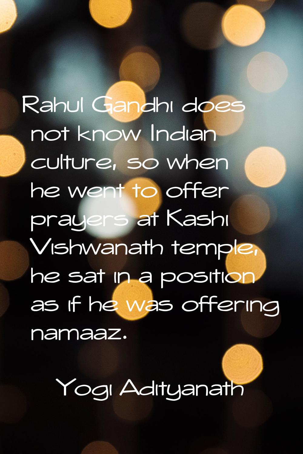 Rahul Gandhi does not know Indian culture, so when he went to offer prayers at Kashi Vishwanath tem