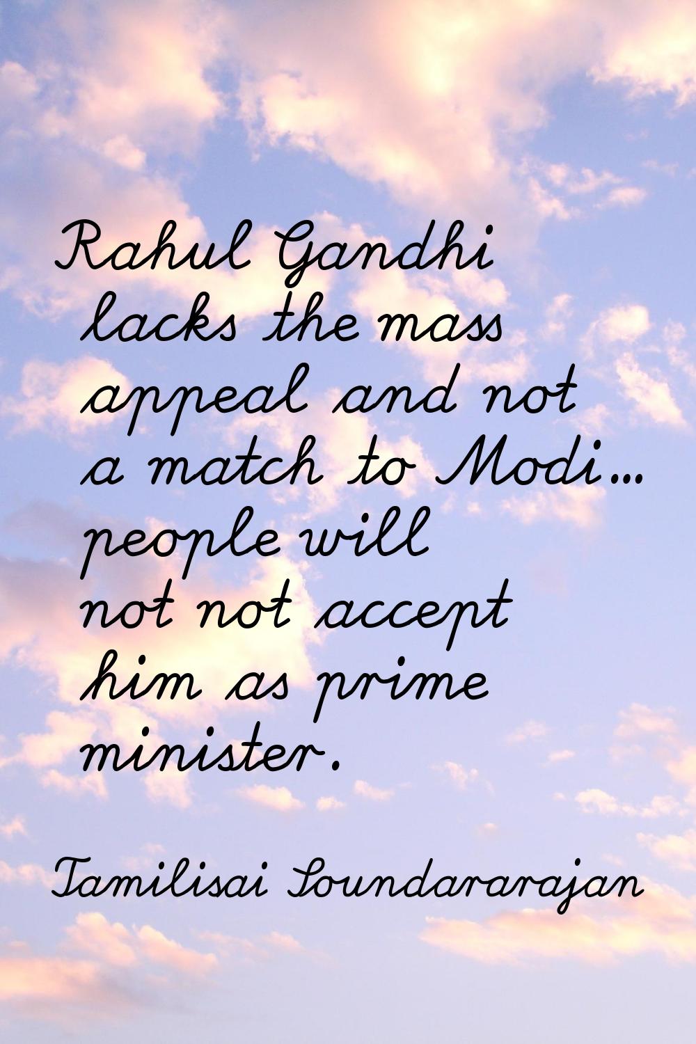 Rahul Gandhi lacks the mass appeal and not a match to Modi… people will not not accept him as prime