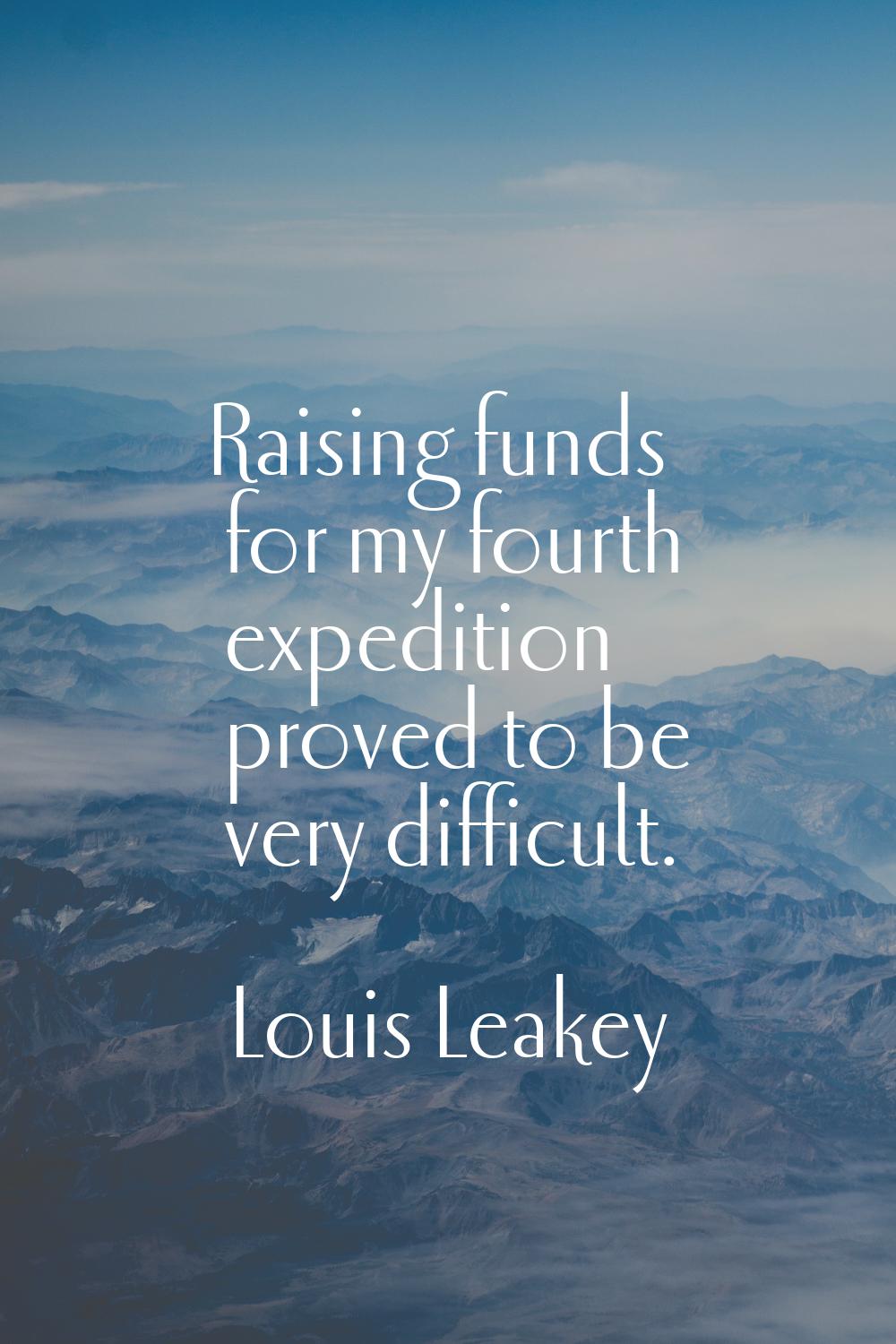 Raising funds for my fourth expedition proved to be very difficult.
