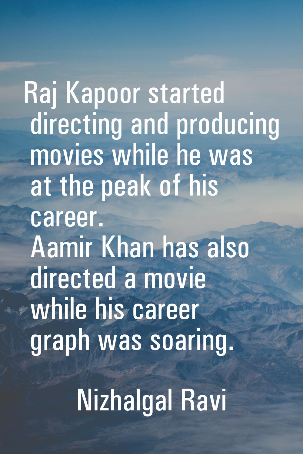 Raj Kapoor started directing and producing movies while he was at the peak of his career. Aamir Kha