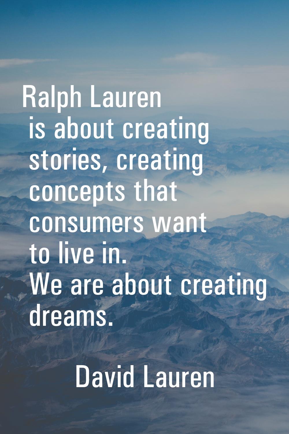 Ralph Lauren is about creating stories, creating concepts that consumers want to live in. We are ab