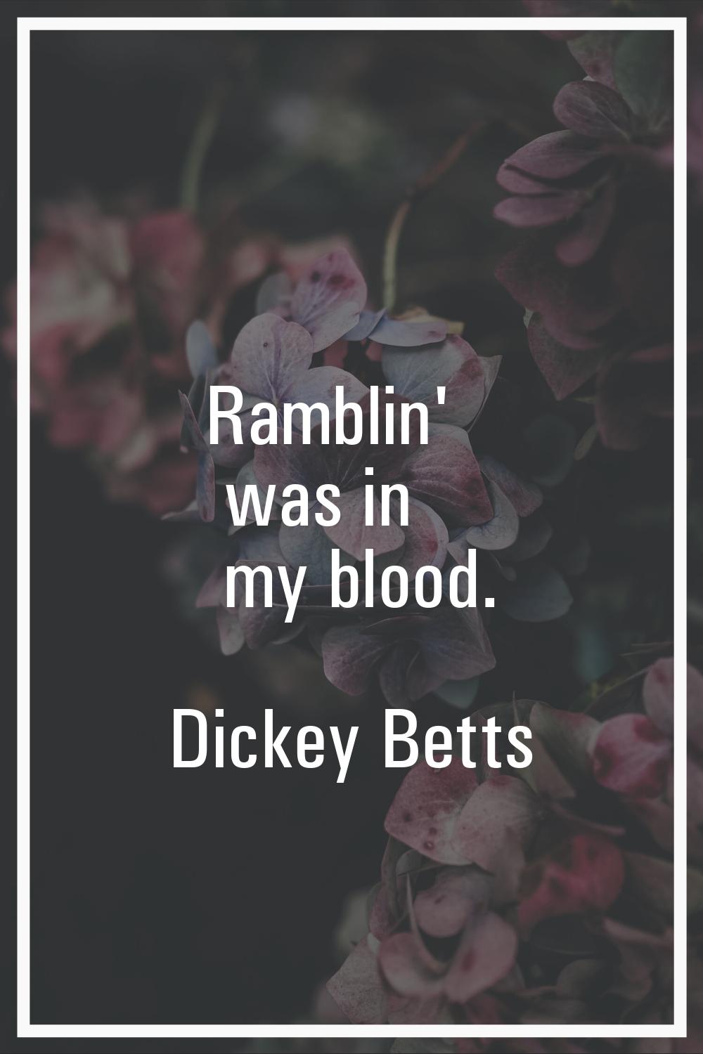Ramblin' was in my blood.