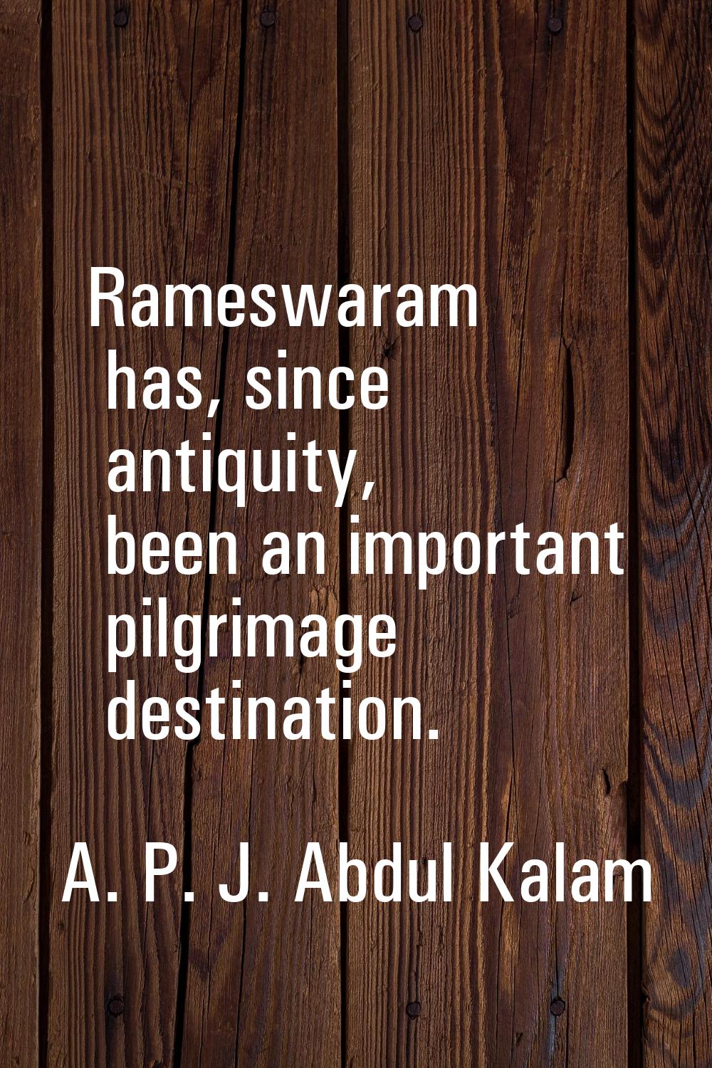 Rameswaram has, since antiquity, been an important pilgrimage destination.
