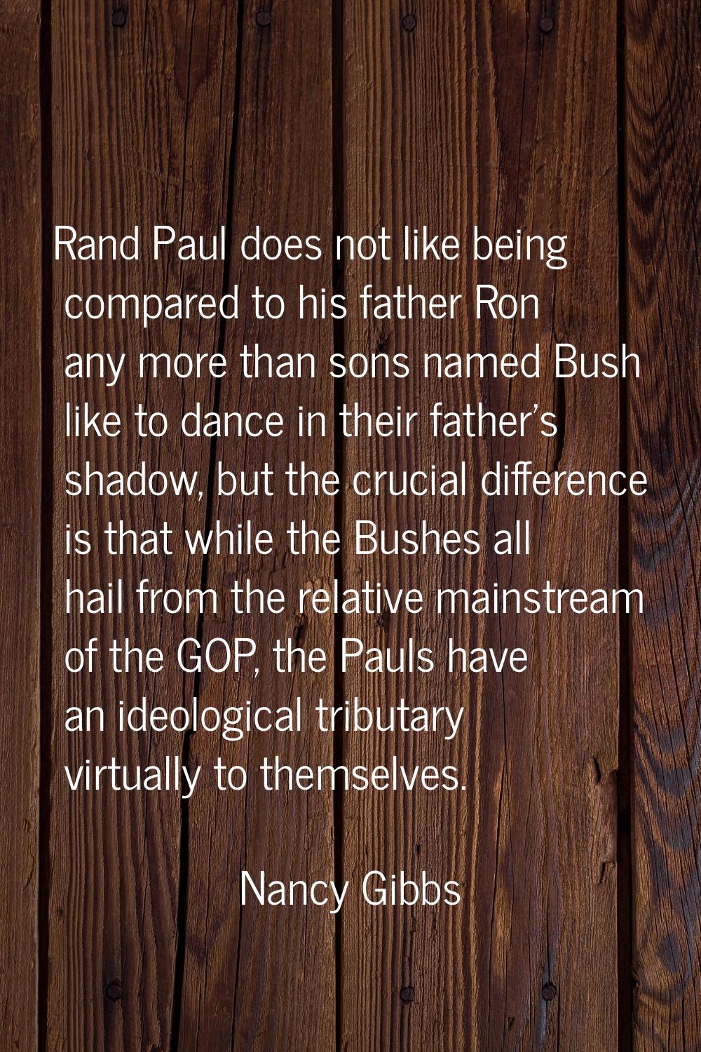 Rand Paul does not like being compared to his father Ron any more than sons named Bush like to danc