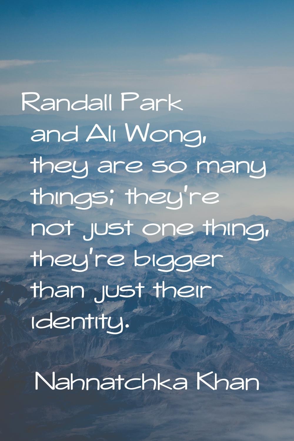 Randall Park and Ali Wong, they are so many things; they're not just one thing, they're bigger than