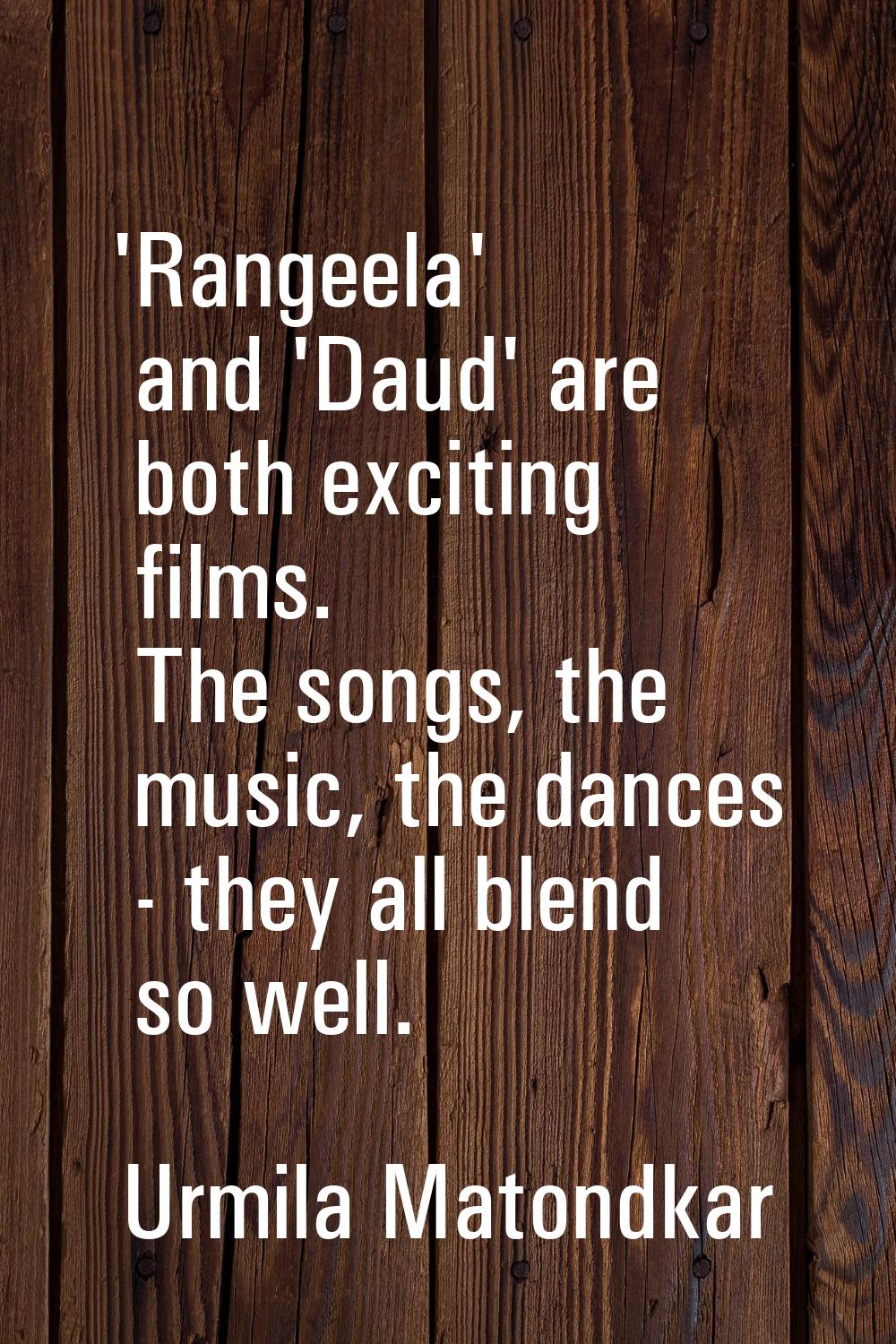 'Rangeela' and 'Daud' are both exciting films. The songs, the music, the dances - they all blend so