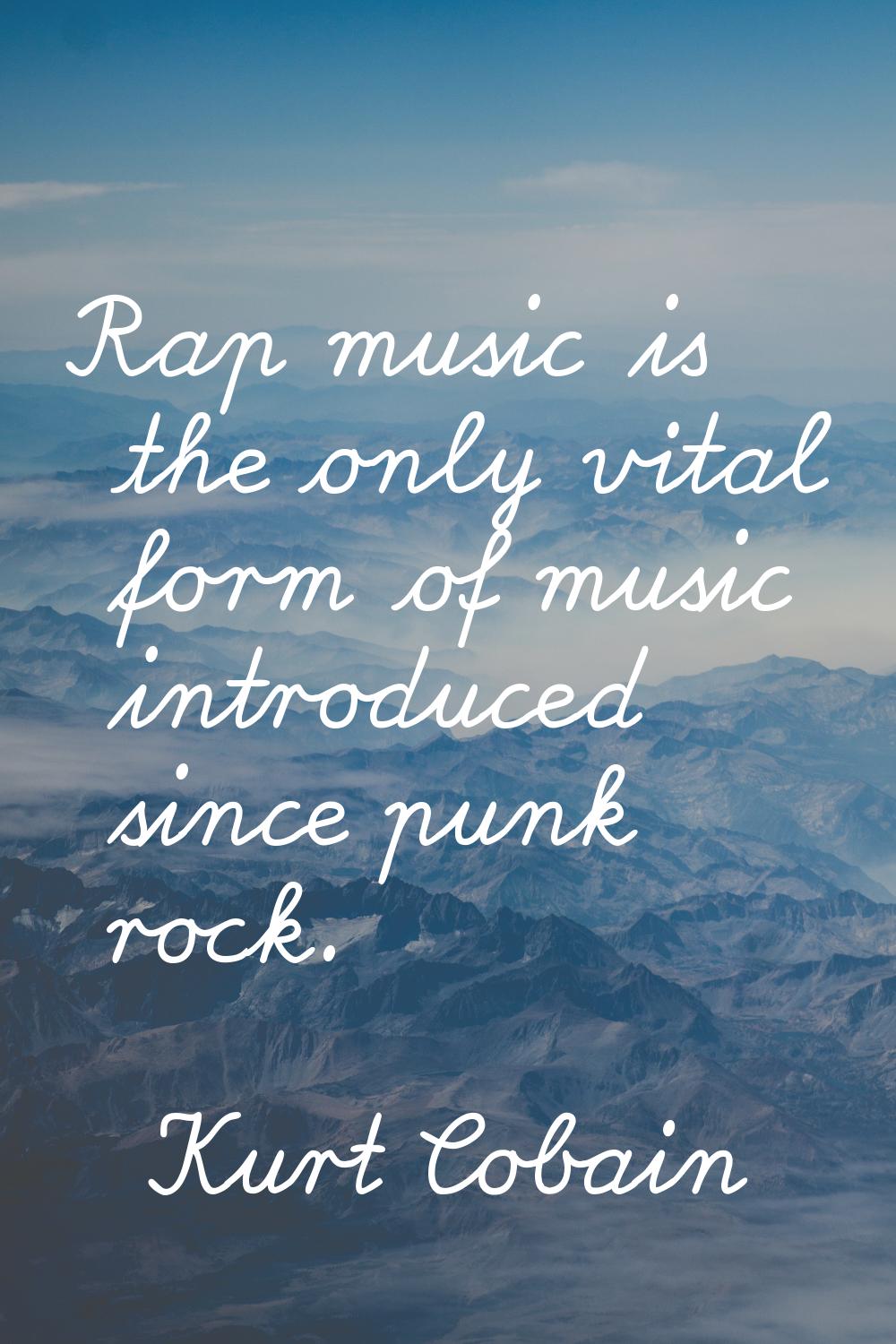 Rap music is the only vital form of music introduced since punk rock.