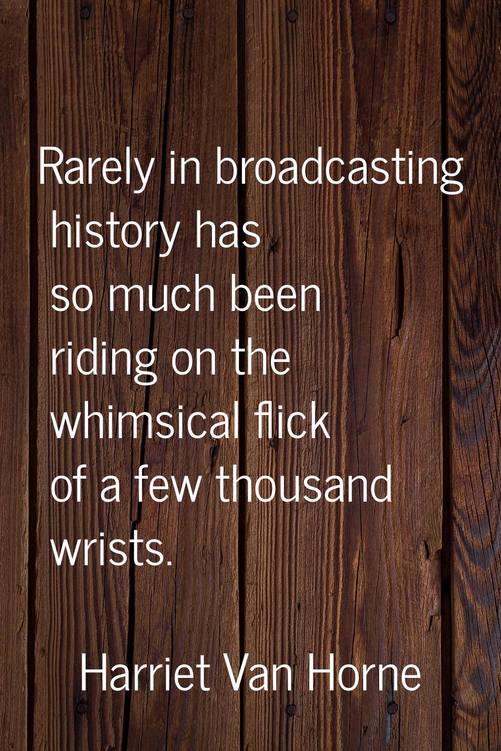 Rarely in broadcasting history has so much been riding on the whimsical flick of a few thousand wri