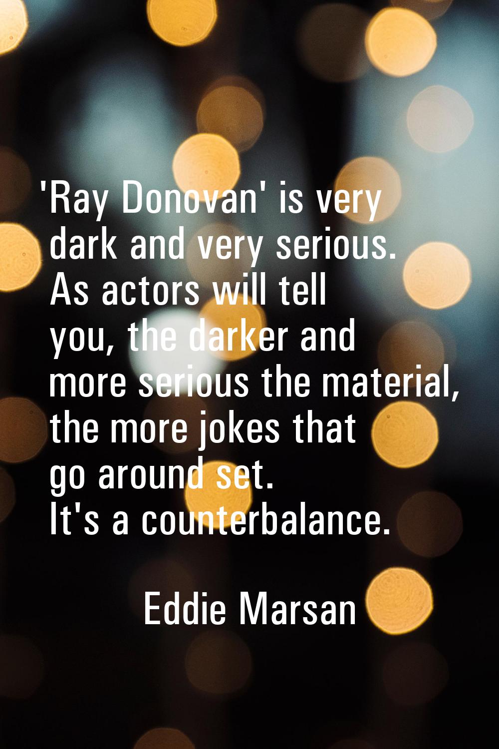 'Ray Donovan' is very dark and very serious. As actors will tell you, the darker and more serious t