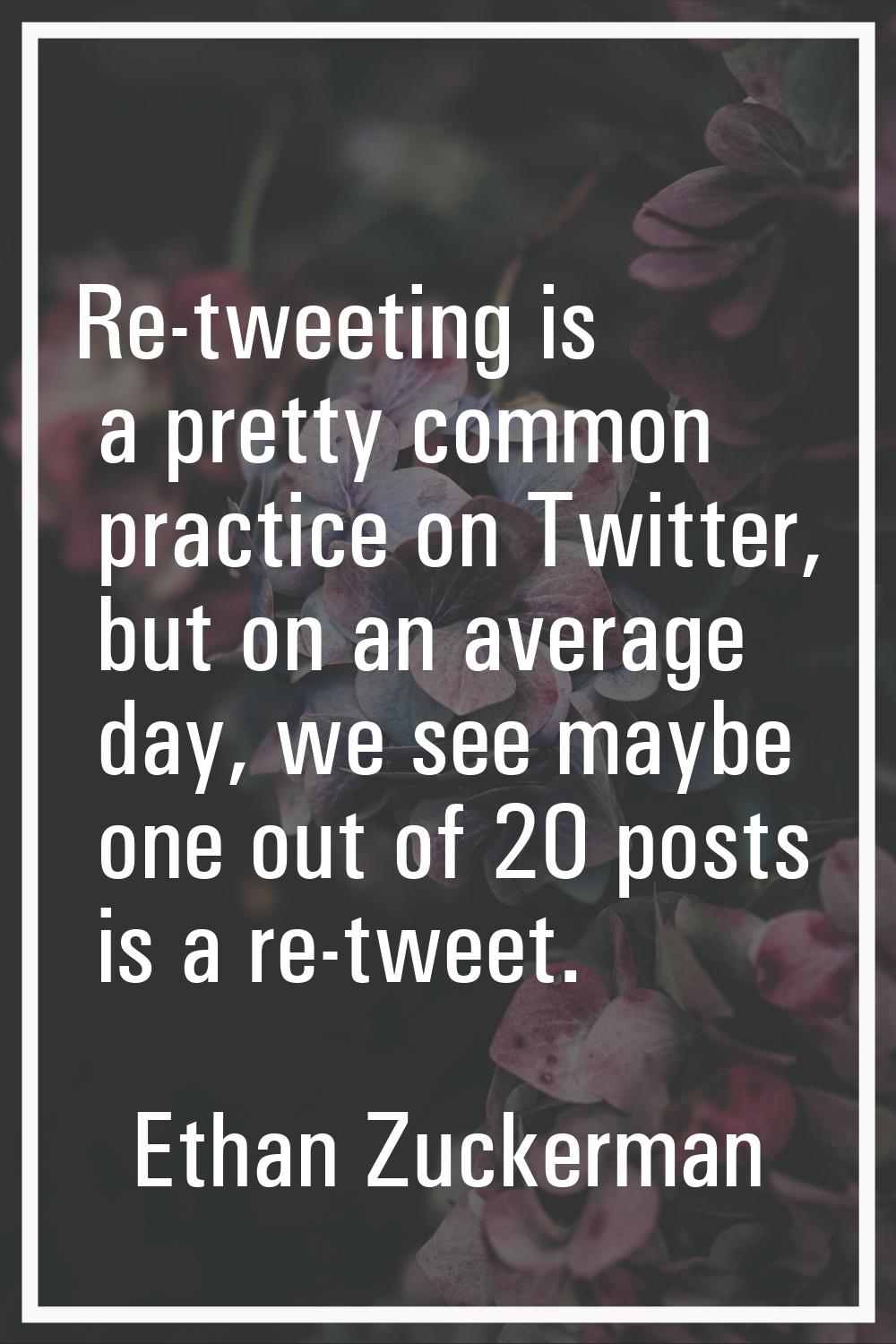 Re-tweeting is a pretty common practice on Twitter, but on an average day, we see maybe one out of 