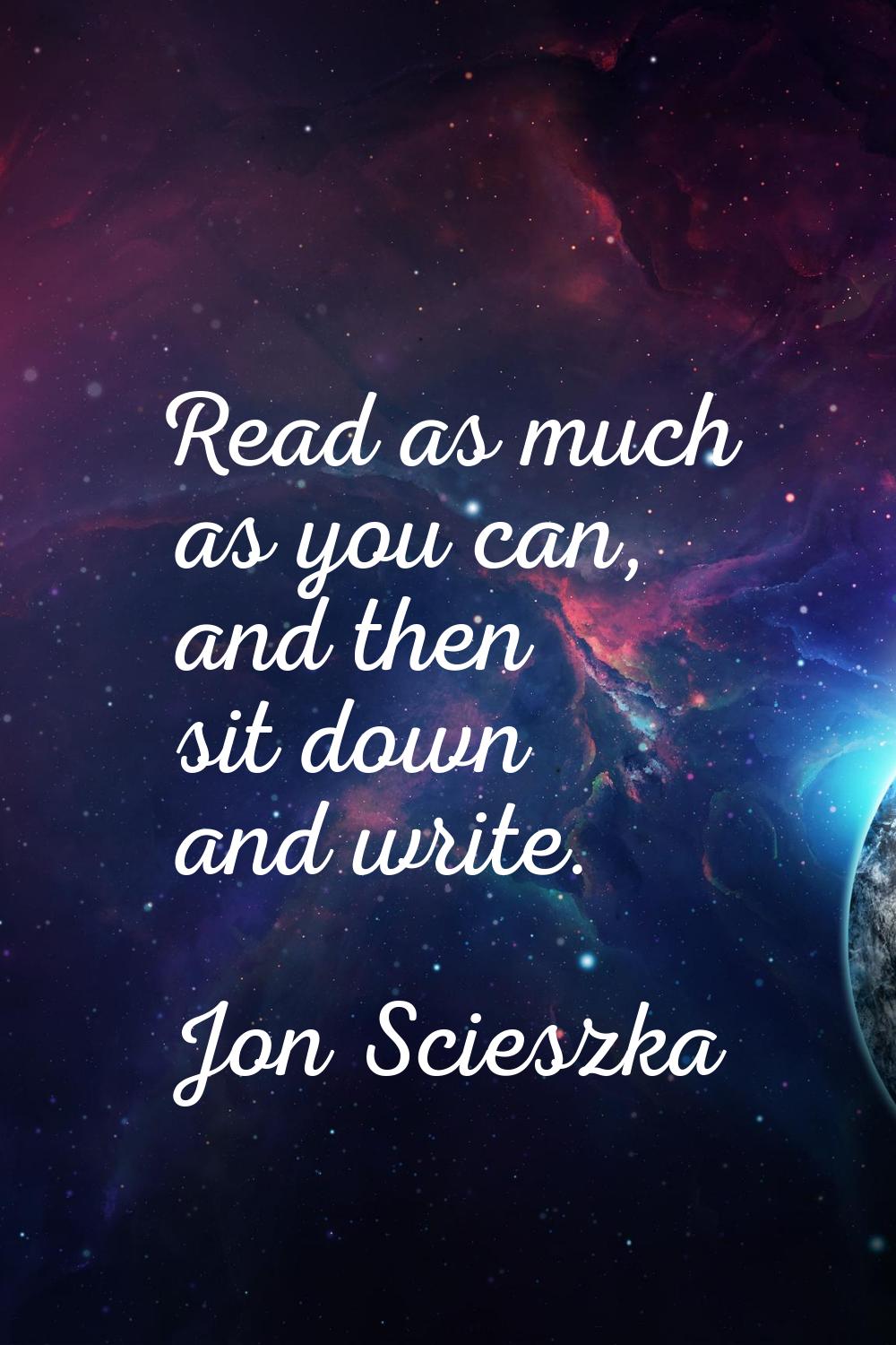 Read as much as you can, and then sit down and write.