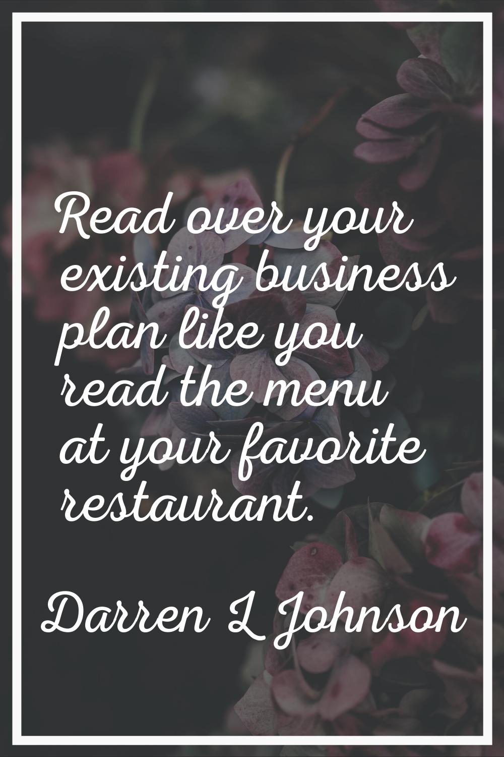 Read over your existing business plan like you read the menu at your favorite restaurant.
