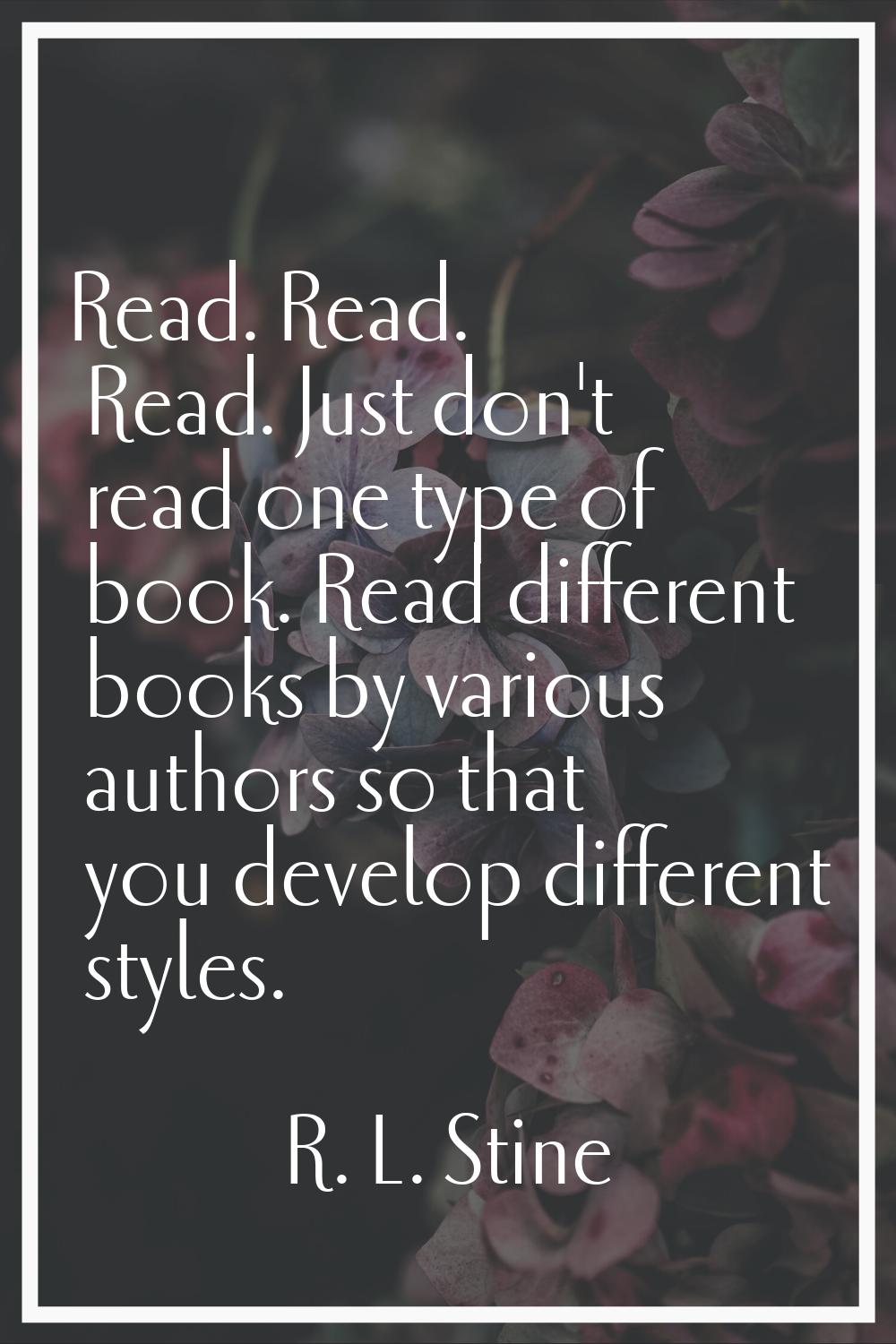 Read. Read. Read. Just don't read one type of book. Read different books by various authors so that