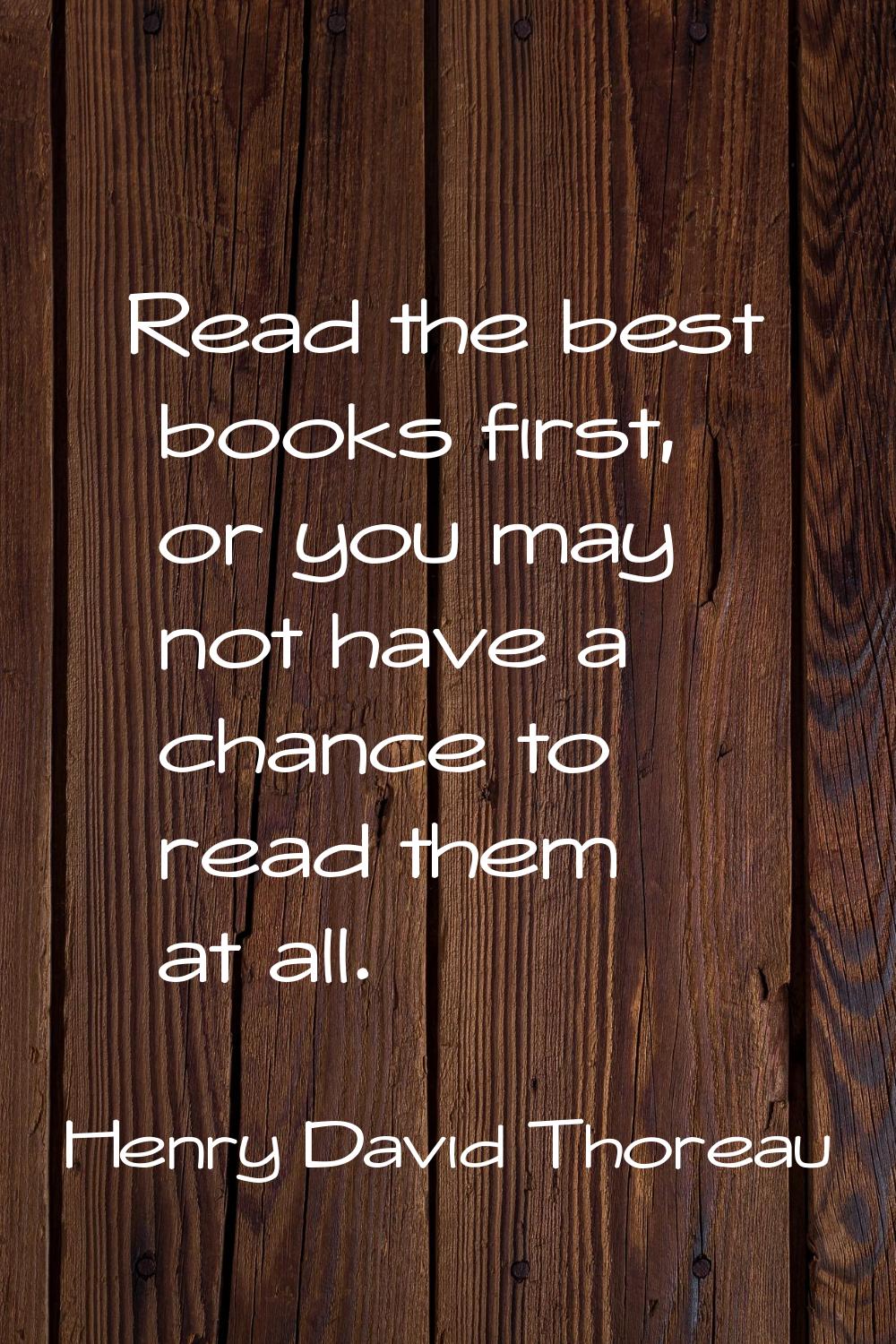 Read the best books first, or you may not have a chance to read them at all.