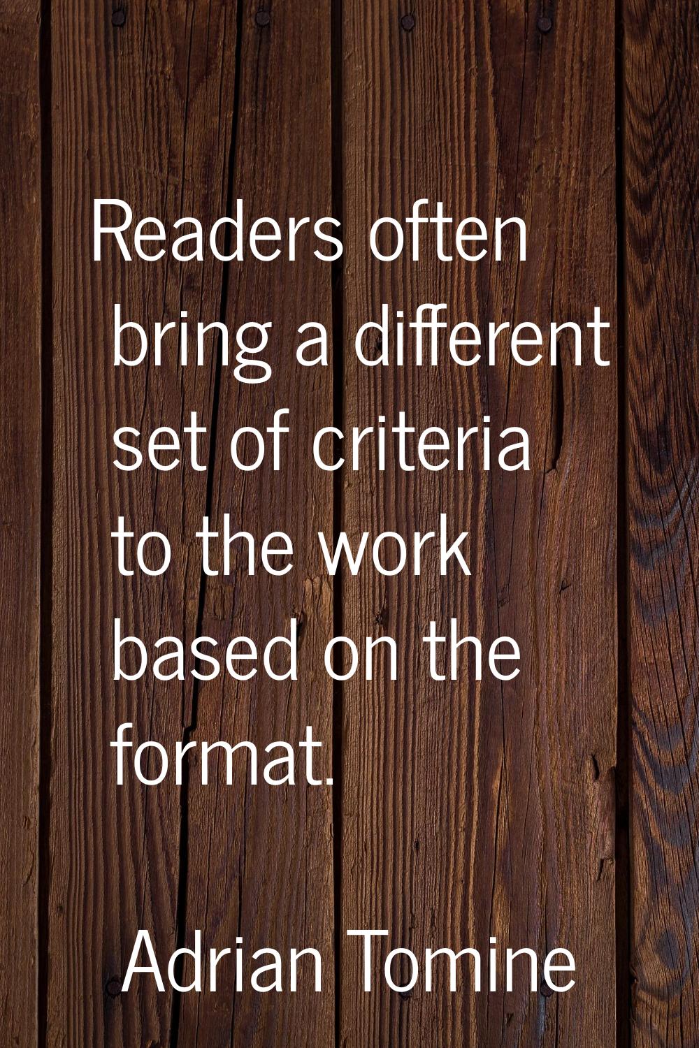 Readers often bring a different set of criteria to the work based on the format.
