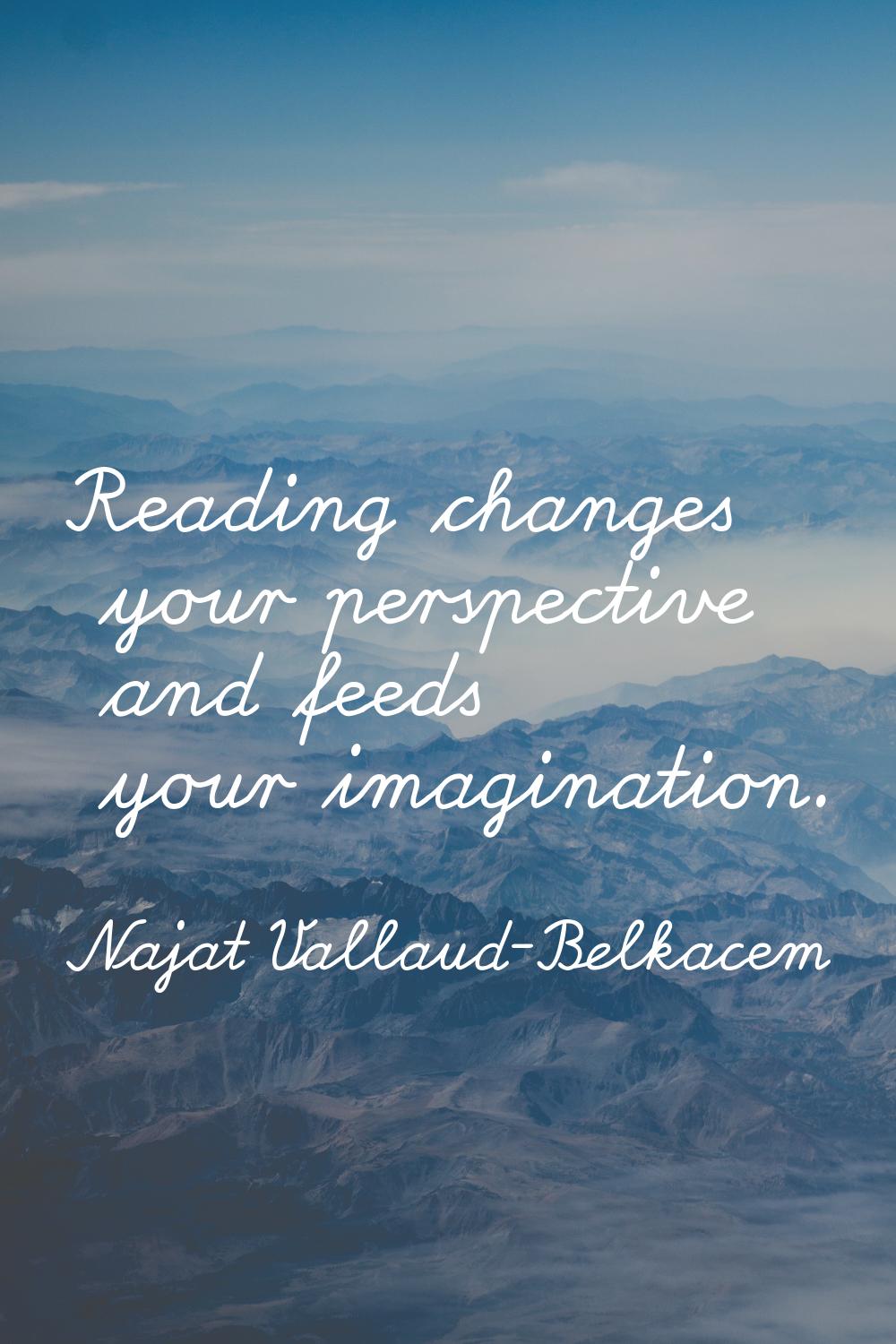 Reading changes your perspective and feeds your imagination.
