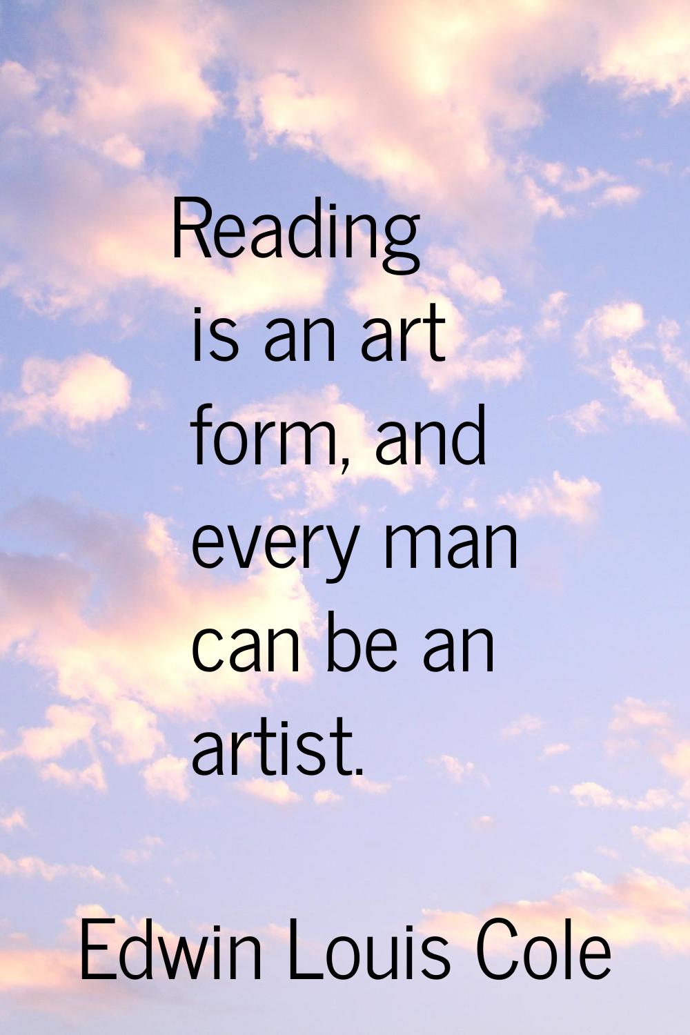 Reading is an art form, and every man can be an artist.