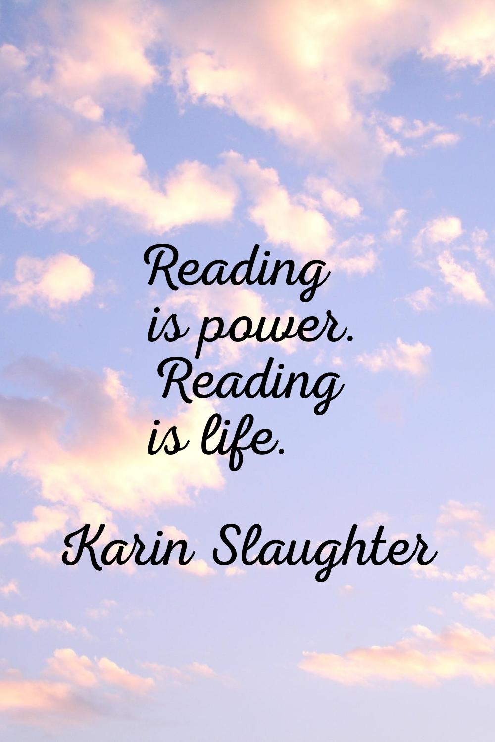 Reading is power. Reading is life.