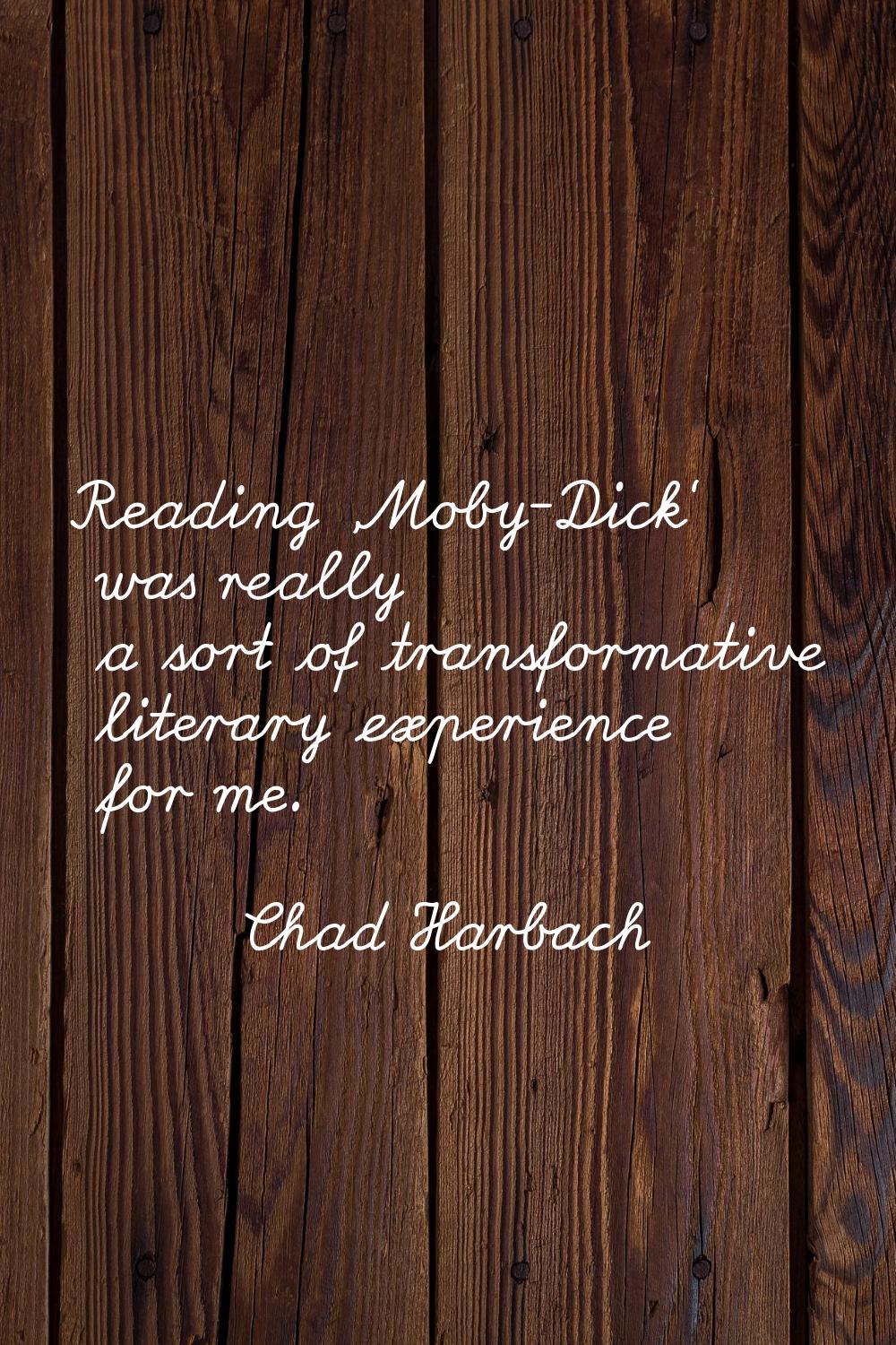 Reading 'Moby-Dick' was really a sort of transformative literary experience for me.